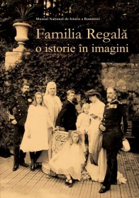 Familia regala. O istorie in imagini - Muzeul National de Istorie a Romaniei