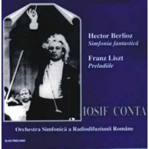 CD Iosif Conta: Berlioz - Simfonia Fantastica, Liszt - Preludiile