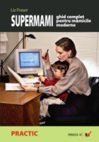 Supermami - Ghid complet pentru mamicile moderne - Liz Fraser