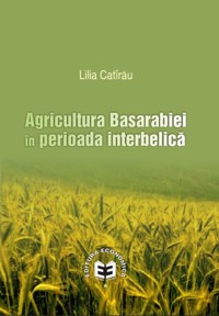 Agricultura Basarabiei in perioada interbelica - Lilia Catirau