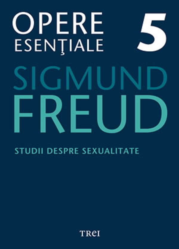 Opere esentiale 5 - Studii despre sexualiltate - Sigmund Freud