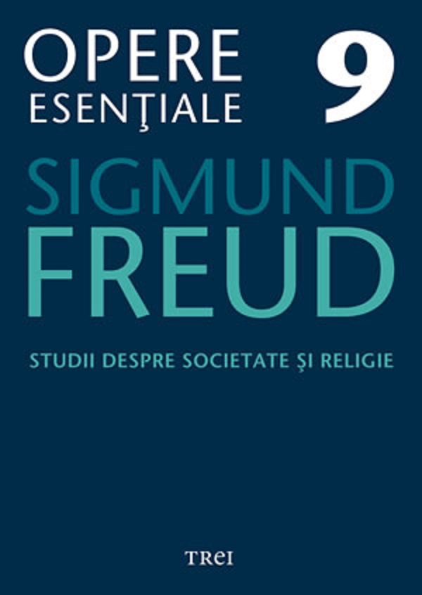 Opere esentiale 9 - Studii despre societate si religie 2010 - Sigmund Freud