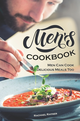 Men's Cookbook: Men Can Cook Delicious Meals Too - Rachael Rayner