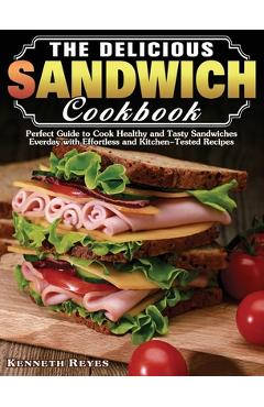 Poza produsului The Delicious Sandwich Cookbook: Perfect Guide to Cook Healthy and Tasty Sandwiches Everday with Effortless and Kitchen-Tested Recipes - Kenneth Reyes