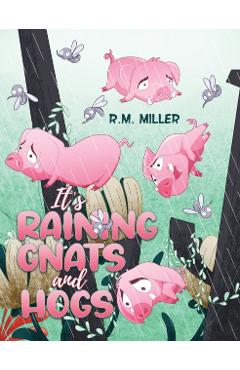Coperta cărții 'It's Raining Gnats and Hogs - R. M. Miller'