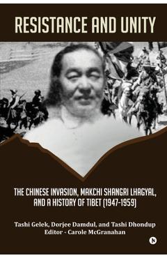 Coperta cărții 'Resistance and Unity: The Chinese Invasion, Makchi Shangri Lhagyal, and A History of Tibet [1947-1959] - Tashi Gelek'