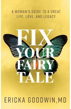 Coperta cărții 'Fix Your Fairytale: A Woman's Guide to a Great Life, Love, and Legacy - Ericka Goodwin'