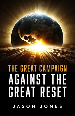 The Great Campaign Against the Great Reset: Against the Great Reset - Jason Jones