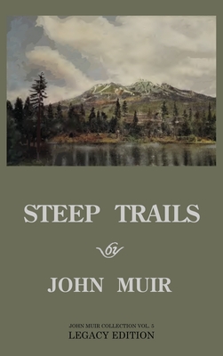 Steep Trails - Legacy Edition: Explorations Of Washington, Oregon, Nevada, And Utah In The Rockies And Pacific Northwest Cascades - John Muir