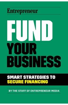 Coperta cărții 'Fund Your Business: Smart Strategies to Secure Financing - The Staff Of Entrepreneur Media'
