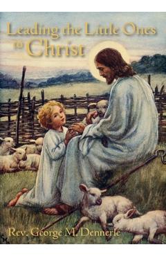 Coperta cărții 'Leading the Little Ones to Christ: An Aid to Catechists of the First Communion Class - George M. Dennerle'