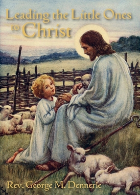 Coperta cărții 'Leading the Little Ones to Christ: An Aid to Catechists of the First Communion Class - George M. Dennerle'