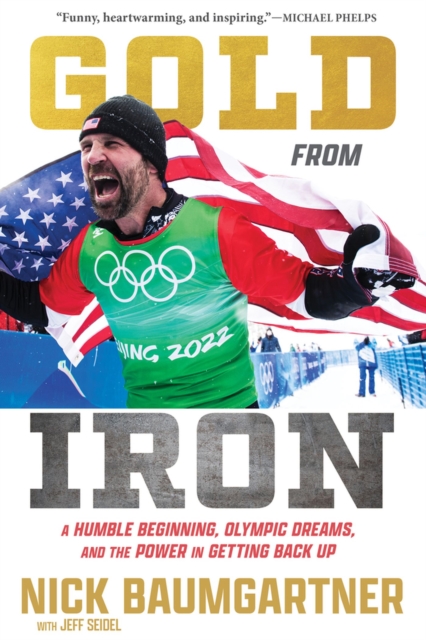 Gold from Iron: A Humble Beginning, Olympic Dreams, and the Power in Getting Back Up - Nick Baumgartner