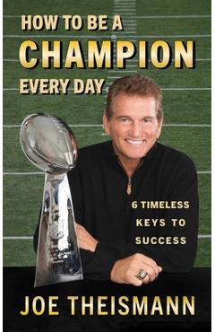 Poza produsului How to Be a Champion Every Day: 6 Timeless Keys to Success - Joe Theismann