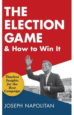 Coperta cărții 'The Election Game and How to Win It - Joseph Napolitan'