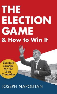 The Election Game and How to Win It - Joseph Napolitan