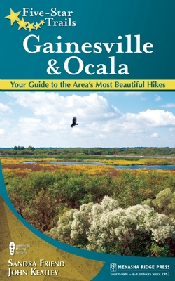 Coperta cărții 'Five-Star Trails: Gainesville & Ocala: Your Guide to the Area's Most Beautiful Hikes - Sandra Friend'