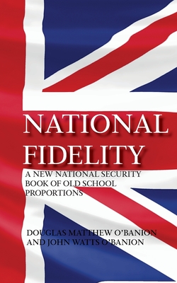 Coperta cărții 'National Fidelity: A New National Security Book of Old School Proportions - Douglas Matthew O'banion'