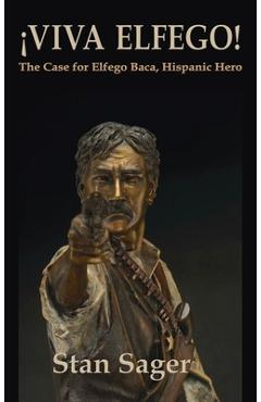 Viva Elfego: The Case for Elfego Baca, Hispanic Hero - Stan Sager