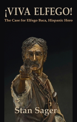Viva Elfego: The Case for Elfego Baca, Hispanic Hero - Stan Sager