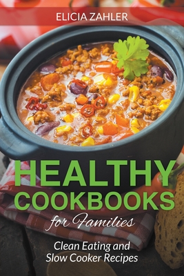Healthy Cookbooks for Families: Clean Eating and Slow Cooker Recipes - Elicia Zahler