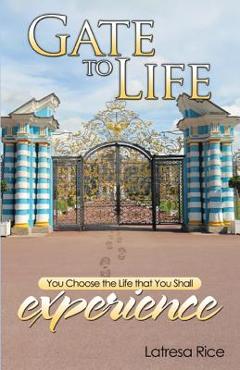 Coperta cărții 'Gate to Life - You Choose the Life That You Shall Experience - Latresa Rice'