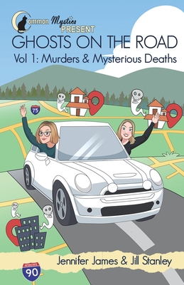 Common Mystics Present Vol. 1 Ghosts on the Road: Murders & Mysterious Deaths - Jennifer James &. Jill Stanley