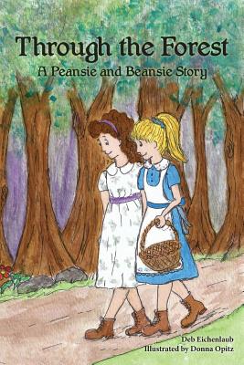 Through The Forest: A Peansie & Beansie Story - Deb Eichenlaub