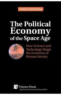 Coperta cărții 'The Political Economy of the Space Age: How Science and Technology Shape the Evolution of Human Society - Andrea'