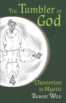The Tumbler of God: Chesterton as Mystic - Robert Wild