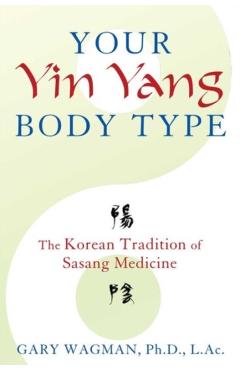 Coperta cărții 'Your Yin Yang Body Type: The Korean Tradition of Sasang Medicine - Gary Wagman'