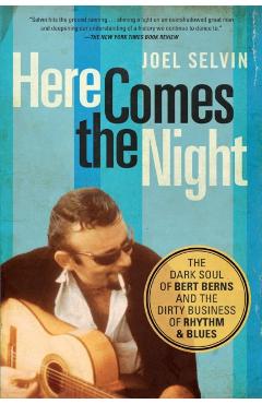 Coperta cărții 'Here Comes the Night: The Dark Soul of Bert Berns and the Dirty Business of Rhythm and Blues - Joel Selvin'