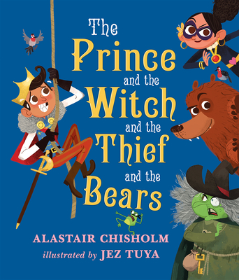 The Prince and the Witch and the Thief and the Bears - Alastair Chisholm