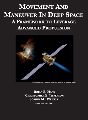 Coperta cărții 'Movement And Maneuver In Deep Space: A Framework to Leverage Advanced Propulsion - Brian E. Hans'