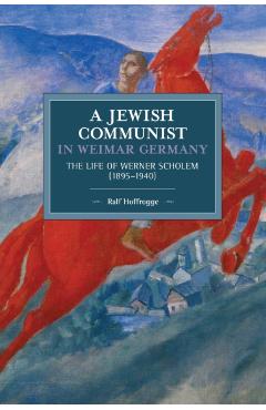 Poza produsului Jewish Communist in Weimar Germany: The Life of Werner Scholem (1895a 1940) - Ralf Hoffrogge