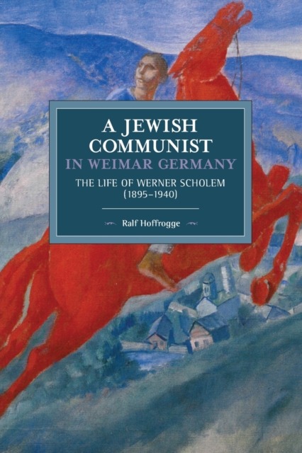 Jewish Communist in Weimar Germany: The Life of Werner Scholem (1895a 1940) - Ralf Hoffrogge