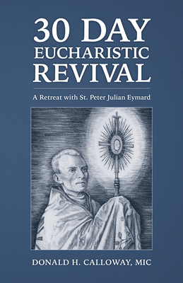 30-Day Eucharistic Revival: A Retreat with St. Peter Julian Eymard - Donald H. Calloway Mic