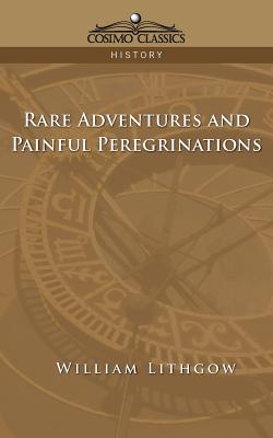 Rare Adventures & Painful Peregrinations - William Lithgow