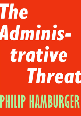 The Administrative Threat - Philip Hamburger