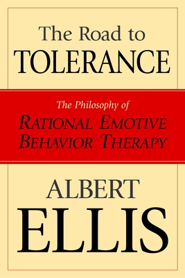 The Road To Tolerance: The Philosophy Of Rational Emotive Behavior Therapy - Albert Ellis