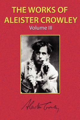 The Works of Aleister Crowley Vol. 3 - Aleister Crowley