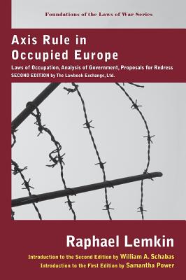 Axis Rule in Occupied Europe: Laws of Occupation, Analysis of Government, Proposals for Redress. Second Edition by the Lawbook Exchange, Ltd. - Raphael Lemkin