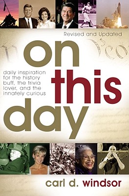 On This Day: Daily Inspiration for the History Buff, the Trivia Lover, and the Innately Curious - Carl D. Windsor