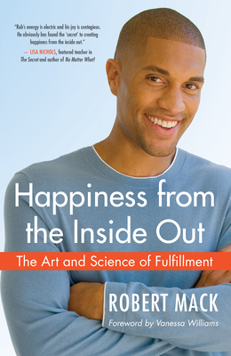 Happiness from the Inside Out: The Art and Science of Fulfillment - Robert Mack