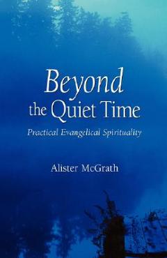 Coperta cărții 'Beyond the Quiet Time: Practical Evangelical Spirituality - Alister Mcgrath'