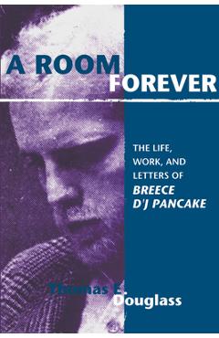 Poza produsului A Room Forever: The Life, Work, Letters of Breece d'j Pancake - Thomas E. Douglass