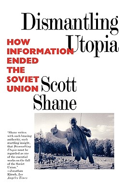 Dismantling Utopia: How Information Ended the Soviet Union - Scott Shane