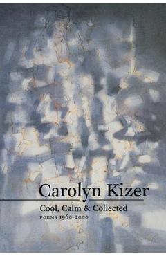 Coperta cărții 'Cool, Calm, & Collected: Poems 1960-2000 - Carolyn Kizer'