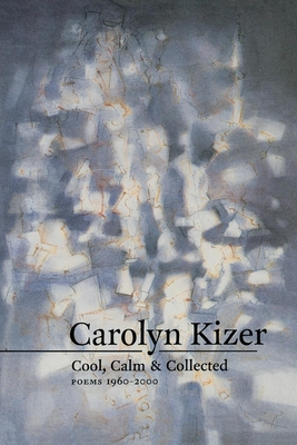 Cool, Calm, & Collected: Poems 1960-2000 - Carolyn Kizer