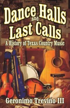 Dance Halls and Last Calls: A History of Texas Country Music - Geronimo Trevino